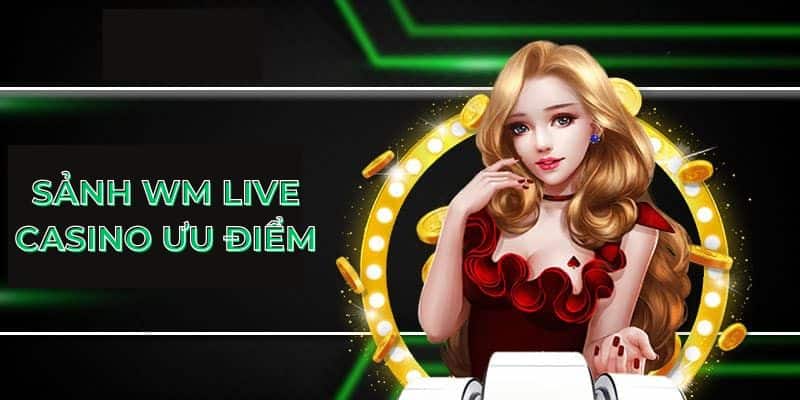 Sảnh WM live casino ưu điểm